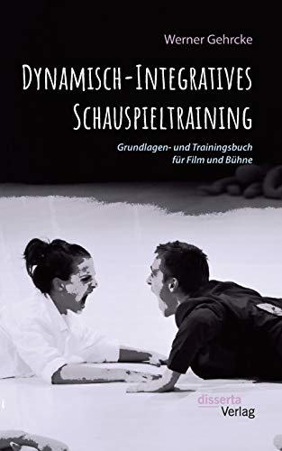 Dynamisch-Integratives Schauspieltraining. Grundlagen- und Trainingsbuch für Film und Bühne von Disserta Verlag