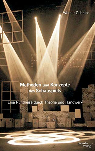 Methoden und Konzepte des Schauspiels: Eine Rundreise durch Theorie und Handwerk von Disserta Verlag