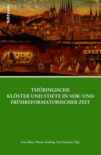 Thüringische Klöster und Stifte in vor- und frühreformatorischer Zeit (Quellen und Forschungen zu Thüringen im Zeitalter der Reformation)