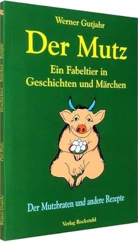 Der Mutz - Ein Fabeltier in Geschichten und Märchen: Der Mutzbraten und andere Rezepte von Rockstuhl