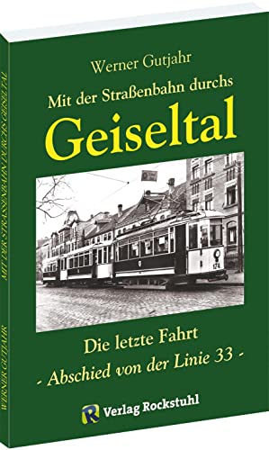Mit der Straßenbahn durchs Geiseltal: Die letzte Fahrt - Abschied von der Linie 33 von Rockstuhl Verlag