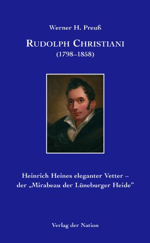 Rudolph Christiani (1798-1858): Heinrich Heines eleganter Vetter - der "Mirabeau der Lüneburger Heide": Heinrich Heines elegeanter Vetter - der "Mirabeau der Lüneburger Heide" von Husum Verlag