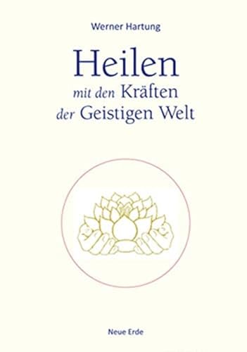 Heilen mit den Kräften der Geistigen Welt von Neue Erde GmbH