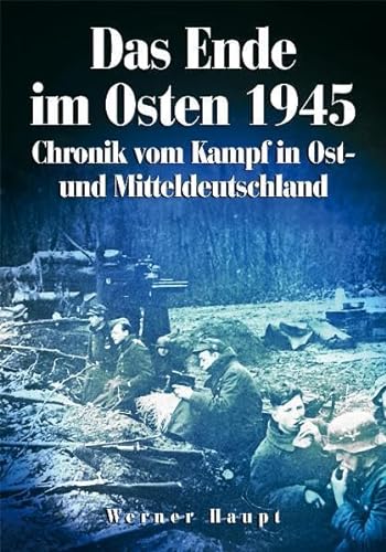 Das Ende im Osten 1945: Chronik vom Kampf in Ost- und Mitteldeutschland