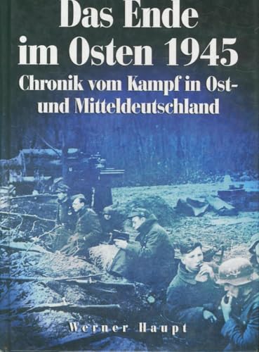 Das Ende im Osten 1945: Chronik vom Kampf in Ost- und Mitteldeutschland