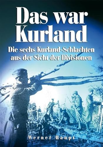 Das war Kurland: Die sechs Kurland-Schlachten aus der Sicht der Divisionen