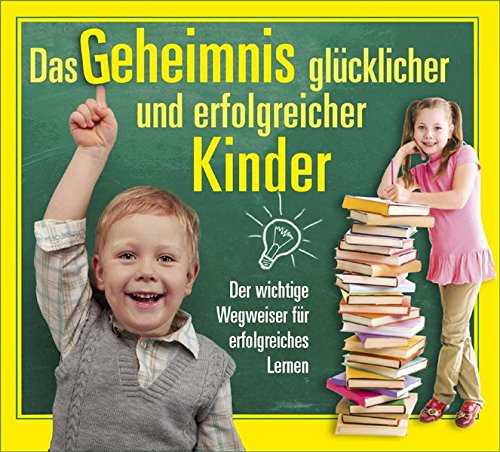 Das Geheimnis glücklicher und erfolgreicher Kinder: Der wichtige Wegweiser für erfolgreiches Lernen von Verlagsgemeinschaft f. Europäische Editionen