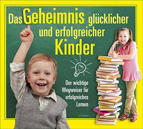 Das Geheimnis glücklicher und erfolgreicher Kinder: Der wichtige Wegweiser für erfolgreiches Lernen von Verlagsgemeinschaft f. Europäische Editionen