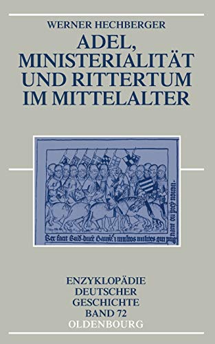 Adel, Ministerialität und Rittertum im Mittelalter (Enzyklopädie deutscher Geschichte, 72, Band 72)