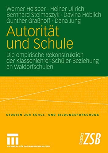 Autorität und Schule: Die empirische Rekonstruktion der Klassenlehrer-Schüler-Beziehung an Waldorfschulen (Studien zur Schul- und Bildungsforschung, Band 27) von VS Verlag für Sozialwissenschaften