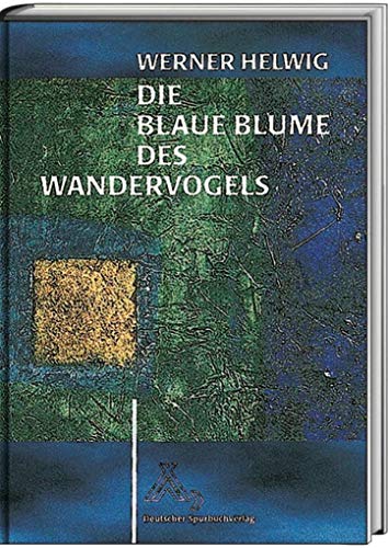 Die Blaue Blume des Wandervogels: Vom Aufstieg, Glanz und Sinn einer Jugendbewegung von Spurbuchverlag Baunach