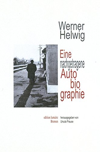 Werner Helwig. Eine nachgetragene Autobiographie.: Zusammengestellt, kommentiert und herausgegeben von Ursula Prause. (Presse und Geschichte - Neue Beiträge) von edition lumière