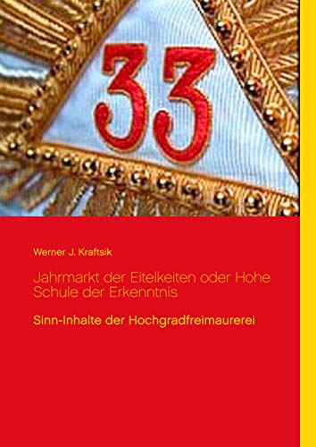 Jahrmarkt der Eitelkeiten oder Hohe Schule der Erkenntnis: Sinn-Inhalte der Hochgradfreimaurerei von Books on Demand GmbH