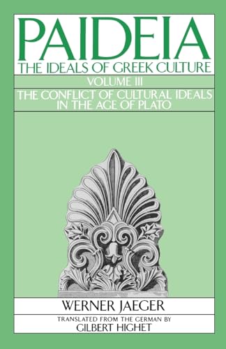 Paideia: The Ideals of Greek Culture, Vol. 3: The Conflict of Cultural Ideals in the Age of Plato Paideia: The Ideals of Greek Culture, Vol. 3: The Conflict of Cultural Ideals in the Age of Plato