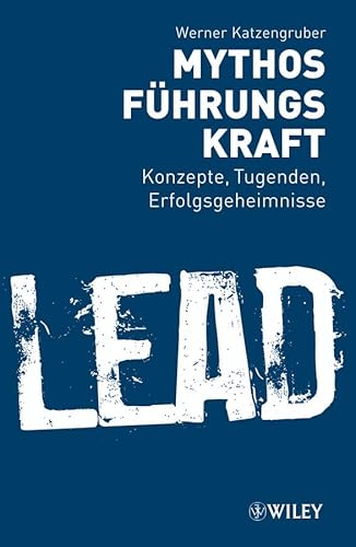 Mythos Führungskraft: Konzepte, Tugenden, Erfolgsgeheimnisse