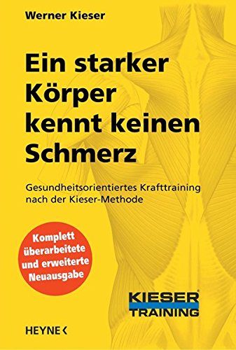 Ein starker Körper kennt keinen Schmerz: Gesundheitsorientiertes Krafttraining nach der Kieser-Methode Ein starker Körper kennt keinen Schmerz: Gesundheitsorientiertes Krafttraining nach der Kieser-Methode von Heyne Verlag