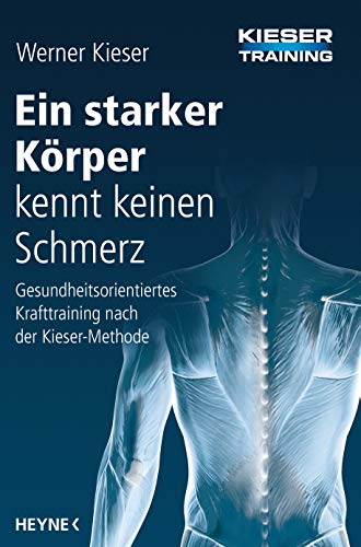 Ein starker Körper kennt keinen Schmerz: Gesundheitsorientiertes Krafttraining nach der Kieser-Methode Ein starker Körper kennt keinen Schmerz: Gesundheitsorientiertes Krafttraining nach der Kieser-Methode