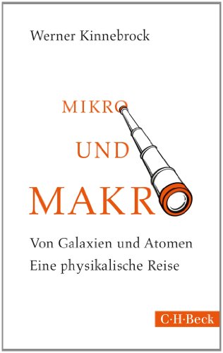 Mikro und Makro: Von Galaxien und Atomen: Von Galaxien und Atomen. Eine physikalische Reise