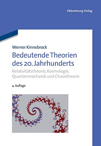 Bedeutende Theorien des 20. Jahrhunderts: Relativitätstheorie, Kosmologie, Quantenmechanik und Chaostheorie von de Gruyter Oldenbourg