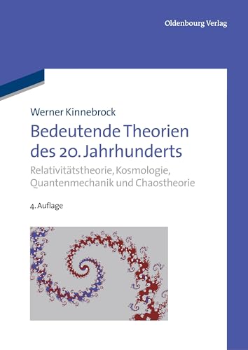 Bedeutende Theorien des 20. Jahrhunderts: Relativitätstheorie, Kosmologie, Quantenmechanik und Chaostheorie von De Gruyter Oldenbourg