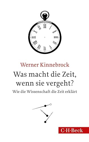 Was macht die Zeit, wenn sie vergeht?: Wie die Wissenschaft die Zeit erklärt von Beck