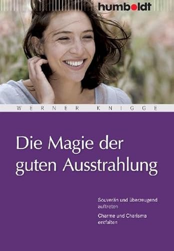 Die Magie der guten Ausstrahlung: Souverän und überzeugend auftreten. Charme und Charisma entfalten (humboldt - Psychologie & Lebensgestaltung)