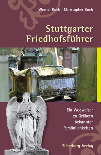 Stuttgarter Friedhofsführer: Ein Wegweiser zu Gräbern bekannter Persönlichkeiten von Silberburg Verlag