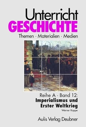 Unterricht Geschichte / Reihe A, Band 12: Imperialismus und Erster Weltkrieg: Unterricht Geschichte