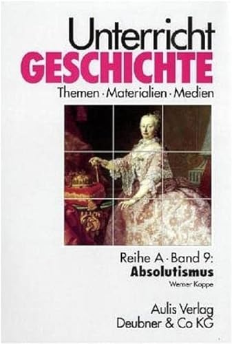 Reihe A, Band 9: Absolutismus. Unterricht Geschichte: Unterricht Geschichte, Reihe A, Band 9