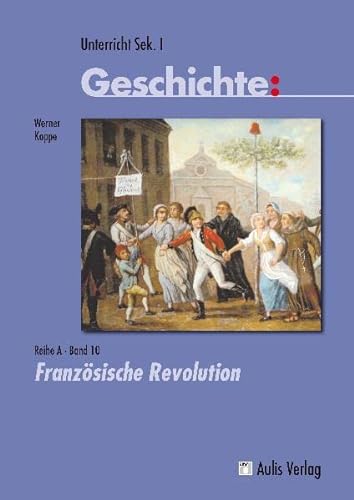 Unterricht Geschichte; Sek I Reihe A, Band 10: Französische Revolution