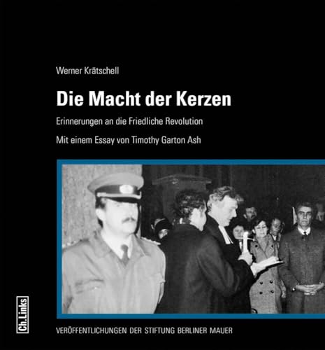 Die Macht der Kerzen: Erinnerungen an die Friedliche Revolution Mit einem Essay von Timothy Garton Ash (Veröffentlichungen der Stiftung Berliner Mauer) von Links Christoph Verlag