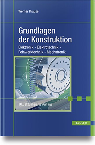 Grundlagen der Konstruktion: Elektronik - Elektrotechnik - Feinwerktechnik - Mechatronik