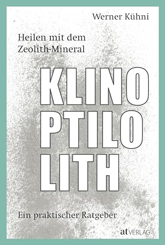 Heilen mit dem Zeolith-Mineral Klinoptilolith: Ein praktischer Ratgeber