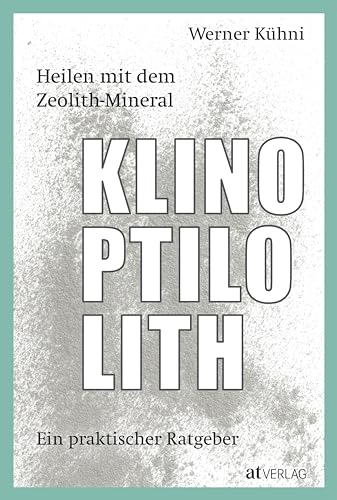 Heilen mit dem Zeolith-Mineral Klinoptilolith: Ein praktischer Ratgeber Heilen mit dem Zeolith-Mineral Klinoptilolith: Ein praktischer Ratgeber