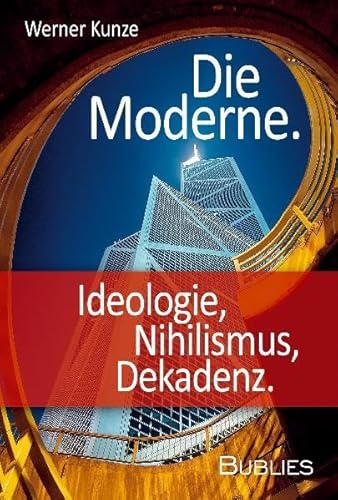 Die Moderne. Ideologie, Nihilismus, Dekadenz