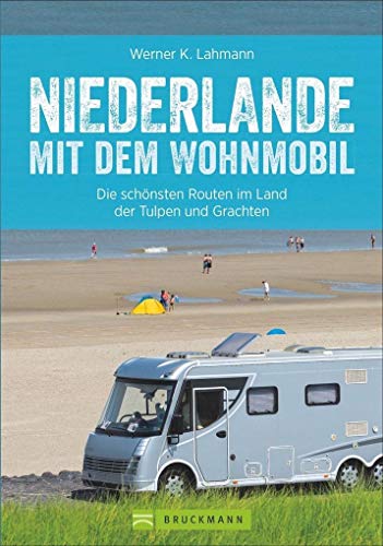 Wohnmobilreiseführer: Niederlande mit dem Wohnmobil. Fünf Wohnmobilrouten durch die Niederlande. Mit Etappenübersichten und Detailkarten sowie ... ... Routen entlang von Ijsselmeer und Nordsee