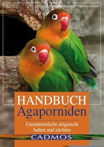 Handbuch Agaporniden: Unzertrennliche artgerecht halten und züchten (Cadmos Heimtierbuch) von Cadmos Verlag GmbH