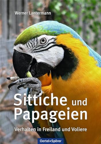 Sittiche und Papageien: Verhalten in Freiland und Voliere von OERTEL & SPÖRER