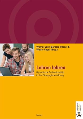 Lehren lehren Dynamische Professionalität in der PädagogInnenbildung (Studienreihe der Pädagogischen Hochschule Steiermark) von Leykam