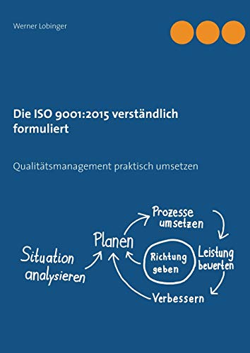 Die ISO 9001:2015 verständlich formuliert: Qualitätsmanagement praktisch umsetzen
