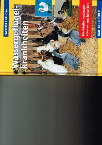 Wassergeflügelkrankheiten. Krankheiten vorbeugen, erkennen, behandeln Wassergeflügelkrankheiten. Krankheiten vorbeugen, erkennen, behandeln von Oertel Und Spoerer GmbH