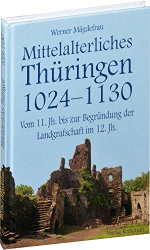 Mittelalterliches Thüringen 1024–1130. [Band 2 von 6]: Vom 11. Jahrhundert bis zur Begründung der Landgrafschaft im 12. Jahrhundert von Rockstuhl Verlag