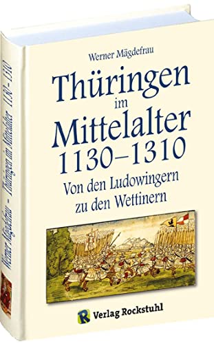 Thüringen im Mittelalter 1130–1310. [Band 3 von 6]: Von den Ludowingern zu den Wettinern. von Rockstuhl Verlag