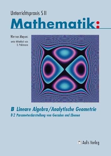 UP Mathematik Sek II; B Lineare Algebra / Analytische Geometrie; B2: Parameterdarstellung von Geraden und Ebenen, mit CD-ROM (Unterrichtspraxis S II Mathematik)