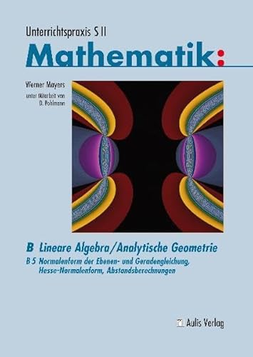 Unterrichtspraxis S II Mathematik: Lineare Algebra / Analytische Geometrie: Normalenform der Ebenen- und Geradengleichung, Hesse-Normalenform, Abstandsbrechnungen: B/5