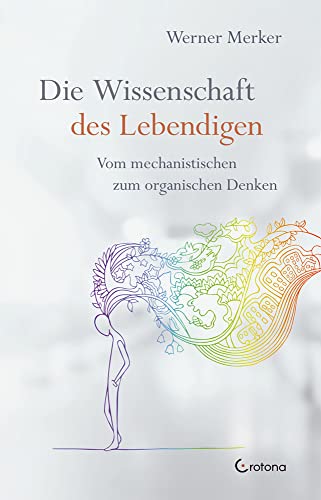 Die Wissenschaft des Lebendigen: Vom mechanistischen zum organischen Denken von Crotona