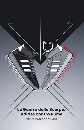 La Guerra delle Scarpe: Adidas contro Puma: Una storia di fratelli rivali che hanno rivoluzionato il mondo dello sport von Independently published