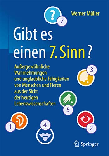 Gibt es einen "7. Sinn"?: Außergewöhnliche Wahrnehmungen und unglaubliche Fähigkeiten von Menschen und Tieren aus der Sicht der heutigen Lebenswissenschaften von Springer