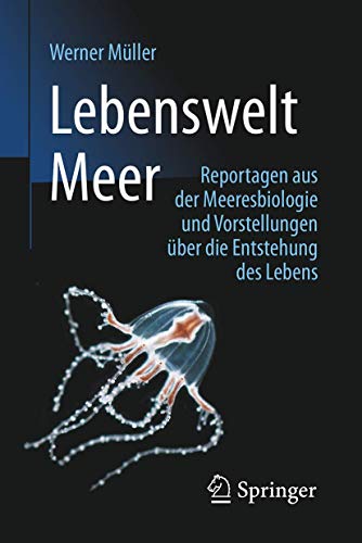 Lebenswelt Meer: Reportagen aus der Meeresbiologie und Vorstellungen über die Entstehung des Lebens von Springer