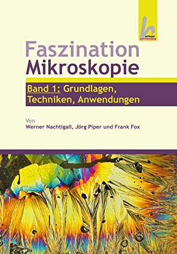 Faszination Mikroskopie (Band 1: Grundlagen, Technik, Anwendungen)